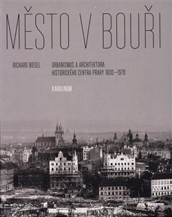 Město v bouři. Urbanismus a architektura historického centra Prahy (1830-1970)