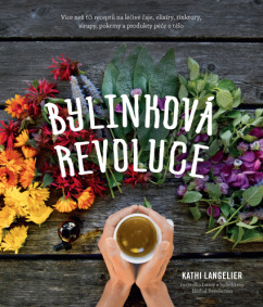 Bylinková revoluce – Více než 65 receptů na léčivé čaje, elixíry, tinktury, sirupy, pokrmy a produkt
