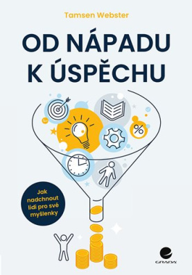 Od nápadu k úspěchu. Jak nadchnout lidi pro své myšlenky