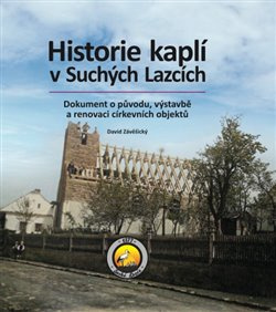 Historie kaplí v Suchých Lazcích. Dokument o původu, výstavbě a renovaci církevních objektů