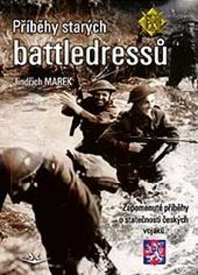 Příběhy starých battledressů. Zapomenuté příběhy o statečnosti českých vojáků