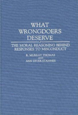 What Wrongdoers Deserve : The Moral Reasoning Behind Responses to Misconduct