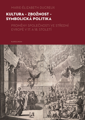Kultura – zbožnost – symbolická politika. Proměny společnosti ve střední Evropě v 17. a 18. století