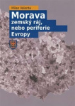 Morava - zemský ráj, nebo periferie Evropy