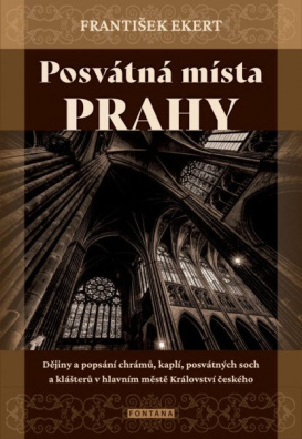 Posvátná místa Prahy - Dějiny a popsání chrámů, kaplí, posvátných soch a klášterů