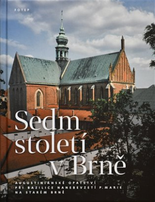 Sedm století v Brně Augustiniánské opatství při bazilice Nanebevzetí P. Marie na Starém Brně