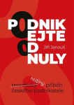 Podnikejte od nuly Reálný příběh českého podnikatele