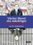 Václav Havel - ein mächtiger Ohnmächtiger im 20. Jahrhundert 