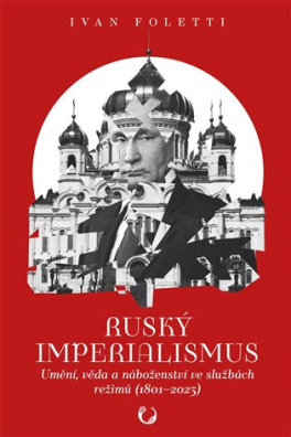 Ruský imperialismus Umění, věda a náboženství ve službách režimů (1801-2023)