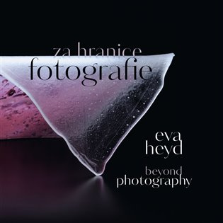 Eva Heyd Za hranice fotografie. Beyond Photography 