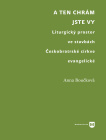 A ten chrám jste vy. Liturgický prostor ve stavbách Českobratrské církve evangelické