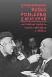 Rusko pohledem z kuchyně Jak budovat impérium nožem, naběračkou a vidličkou
