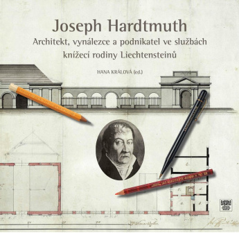 Joseph Hardtmuth: Architekt: vynálezce a podnikatel ve službách knížecí rodiny Liechtensteinů