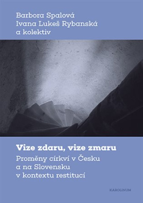 Vize zdaru, vize zmaru Proměny církví v Česku a na Slovensku v kontextu restitucí