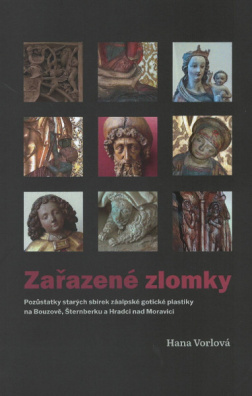 Zařazené zlomky. Pozůstatky starých sbírek záalpské gotické plastiky na Bouzově, Šternberku a Hradci