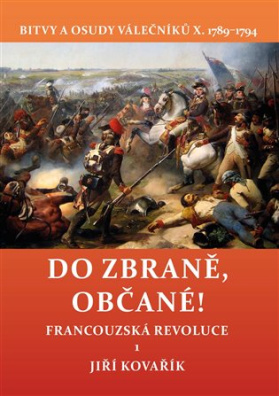Do zbraně, občané! Francouzská revoluce 1. Bitvy a osudy válečníků X. 1789-1794