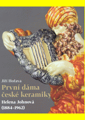 První dáma české keramiky : Helena Johnová (1884-1962)