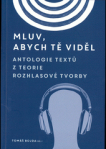 Mluv, abych tě viděl. Antologie textů z teorie rozhlasové tvorby