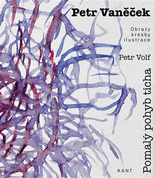 Petr Vaněček - Pomalý pohyb ticha Obrazy, kresby, ilustrace
