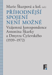 Příhodnější spojení není možné Vzájemná korespondence Antonína Škarky a Dmytra Čyževského (1939–1972