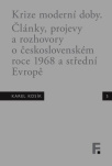 Karel Kosík. Krize moderní doby Články, projevy a rozhovory o československém roce 1968 a střední Ev