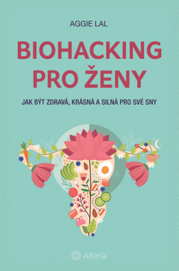 Biohacking pro ženy. Jak být zdravá, krásná a silná pro své sny