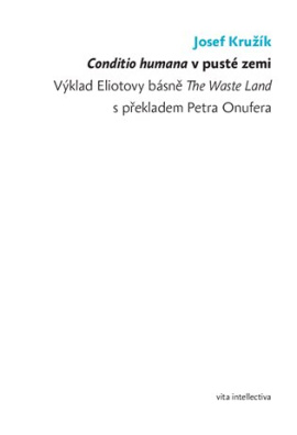 Conditio humana v pusté zemi Výklad Eliotovy básně The Waste Land s překladem Petra Onufera