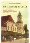 Na mestskej radnici. Inštitucionálne dejiny mestského zastupiteľstva a komunálni politici v Prešpork
