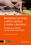 Montessori principy v péči o seniory a osoby s demencí. Příručka pro rodinné i profesionální peč.