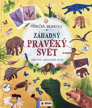 Záhadný pravěký svět - Příručka objevitele -Tajemství vyhynulých druhů 
