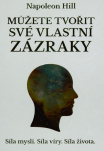 Můžete tvořit své vlastní zázraky: síla mysli, síla víry, síla života