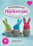 Pestrobarevné Háčkování. Dekorace, doplňky a maličkosti pro lepší den