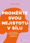 Proměňte svou nejistotu v sílu. Jak překonat strach z hodnocení a přestat se podceňovat