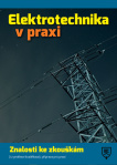Elektrotechnika v praxi : znalosti ke zkouškám (i z profesní kvalifikace), příprava pro praxi