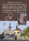 Po stopách prvních Přemyslovců I. Zrození státu (872 - 972). Od Bořivoje I. po Boleslava I.