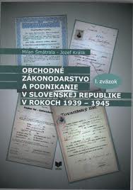 Obchodné zákonodárstvo a podnikanie v Slovenskej republike v rokoch 1939 - 1945 (I.+II. zväzok)