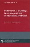 Performance as a Remedy: Non-Monetary Relief in International Arbitration: ASA Special Series No. 30