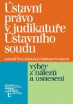 Ústavní právo v judikatuře Ústavního soudu - výběr z nálezů a usnesení