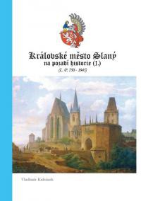 Královské město Slaný na pozadí historie (L.P. 750 - 1945)