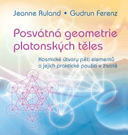Posvátná geometrie platonských těles: Kosmické útvary pěti elementů...