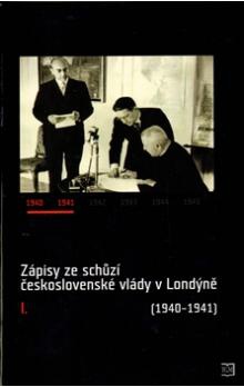 Zápisy ze schůzí československé vlády v Londýně (1940 - 1941) I.díl