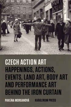 Czech Action Art - Happenings, Actions, Events, Land Art, Body Art and Performance Art Behind...
