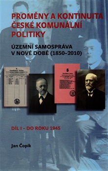 Proměny a kontinuita české komunální politiky - Územní samospráva v nové době (1850-2010) / Díl I