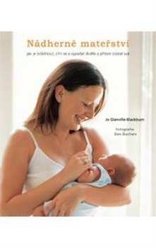 Nádherné mateřství - Jak je zvládnout, cítit se a vypadat skvěle a přitom zůstat svá