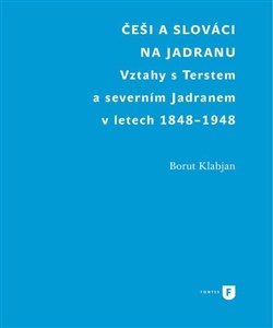 Češi a Slováci na Jadranu - Vztahy s Terstem a severním Jadranem v letech 1848-1948