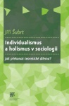 Individualismus a holismus v sociologii. Jak překonat teoretické dilema?